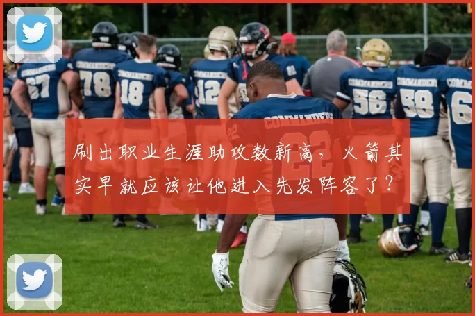 刷出职业生涯助攻数新高，火箭其实早就应该让他进入先发阵容了？