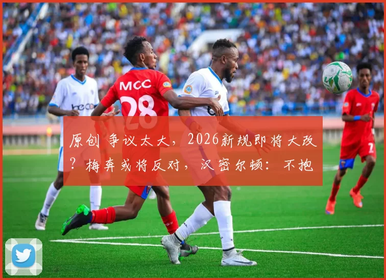 原创 争议太大，2026新规即将大改？梅奔或将反对，汉密尔顿：不抱希望