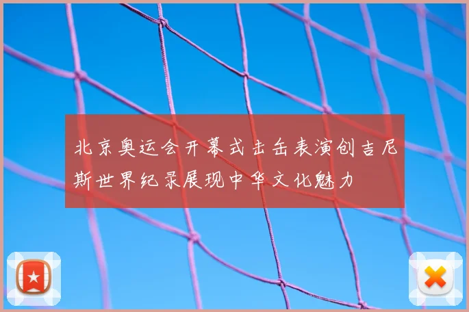 北京奥运会开幕式击缶表演创吉尼斯世界纪录展现中华文化魅力