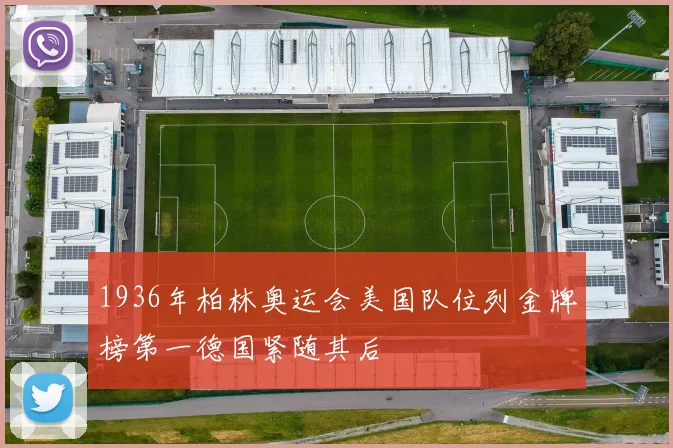 1936年柏林奥运会美国队位列金牌榜第一德国紧随其后