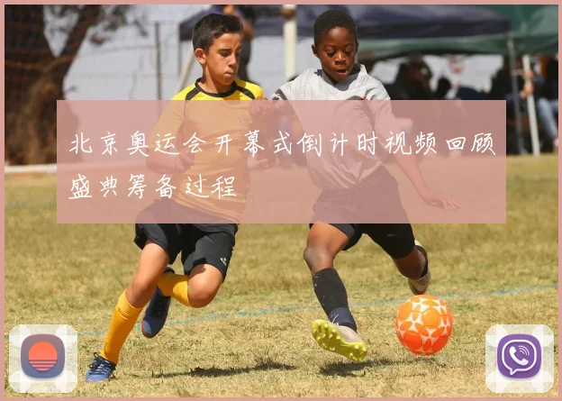 北京奥运会开幕式倒计时视频回顾盛典筹备过程